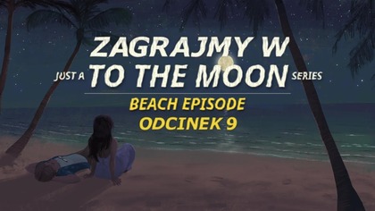 Zagrajmy w Just a To the Moon Series Beach Episode - Odcinek 9 - Dziwny początek dnia