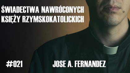 #021 Świadectwa nawróconych księży rzymskokatolickich  Jose A Fernandez #chwe