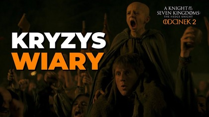 Kryzy wiary i SCENA, O KTÓREJ MÓWIĄ WSZYSCY.  Rycerz Siedmiu Królestw ROBI TO DOBRZE (HBO)