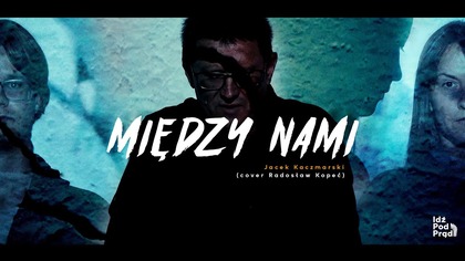 Jacek Kaczmarski  Między nami (cover Radosław Kopeć) | Idź Pod Prąd