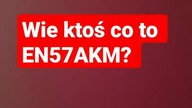 wiesz co to EN57AKM?
