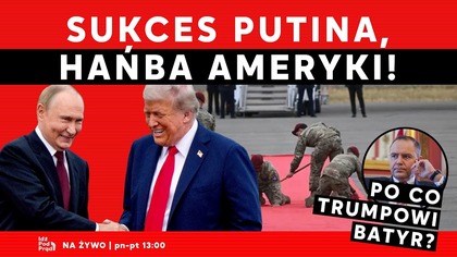 Sukces Putina, hańba Ameryki! Po co Trumpowi Batyr? | IPP