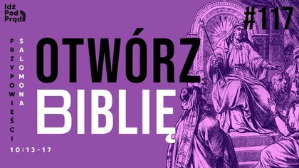 OTWÓRZ BIBLIĘ #117 | Przypowieści Salomona 10:13-17