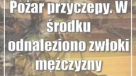 Pożar przyczepy.  W środku odnaleziono zwłoki mężczyzny