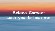 Selena Gomez -Lose you to love me