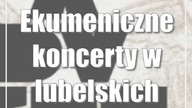 Ekumeniczne koncerty w lubelskich kościołach