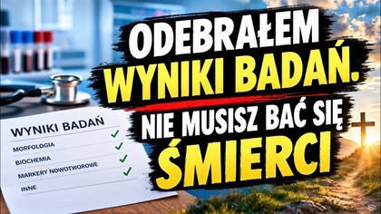 ODEBRAŁEM WYNIKI BADAN.  NIE MUSISZ BAC SIE SMIERCI