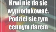 Krwi nie da się wyprodukować.  Podziel się tym cennym darem