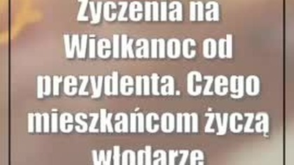 Życzenia na Wielkanoc od prezydenta.  Czego mieszkańcom życzą włodarze największy..