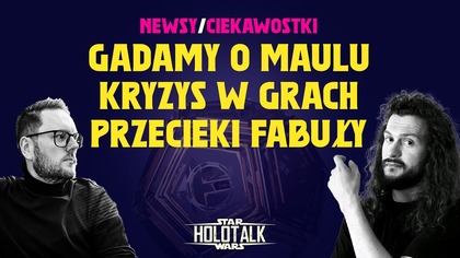 Filoni na stery, Maul z easter eggami i chaos w grach  HOLOTALK