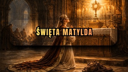 Królowa, która nocami modliła się w kościele - święta Matylda (14 marca)