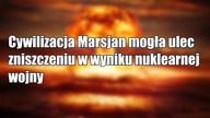 Cywilizacja Marsjan mogła ulec zniszczeniu w wyniku nuklearnej wojny