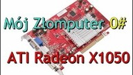 Mój Złomputer 0# ATI Radeon X1050