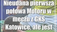 Nieudana pierwsza połowa Motoru w meczu z GKS Katowice, ale jest siódmy punkt