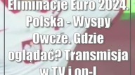 Eliminacje Euro 2024.  Polska - Wyspy Owcze.  Gdzie oglądać? Transmisja w TV i on-line