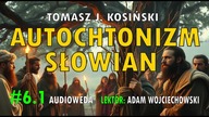 Cz.  1.  Autochtonizm kontra allochtonizm Słowian - Tomasz J.  Kosiński [Audioweda #6. 1]