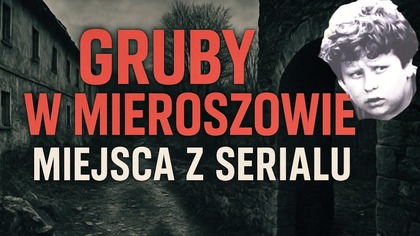 ,,GRUBYW MIEROSZOWIE/ MIEJSCA Z SERIALU