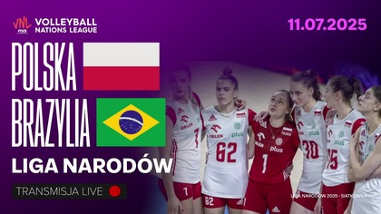 POLSKA VS BRAZYLIA NA ŻYWO - LIGA NARODÓW KOBIET - 11. 07. 2025r.