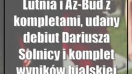 Lutnia i Az-Bud z kompletami, udany debiut Dariusza Solnicy i komplet wyników bialski...