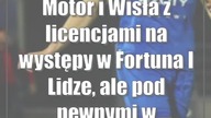 Motor i Wisła z licencjami na występy w Fortuna I Lidze, ale pod pewnymi warunkami
