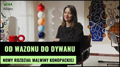 Od wazonu do dywanu.  Nowy rozdział Malwiny Konopackiej.