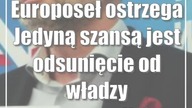 Europoseł ostrzega: Jedyną szansą jest odsunięcie od władzy nieudaczników