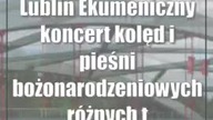Lublin: Ekumeniczny koncert kolęd i pieśni bożonarodzeniowych różnych tradycji ch...