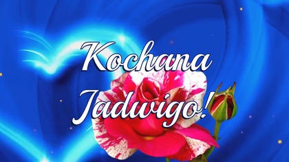 Kochana Jadwigo...  ślę Ci dziś życzenia! 