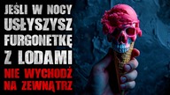 Jeśli w nocy usłyszysz furgonetkę z lodami, nie wychodź na zewnątrz - Reddit CreepyPasta [Lektor PL]