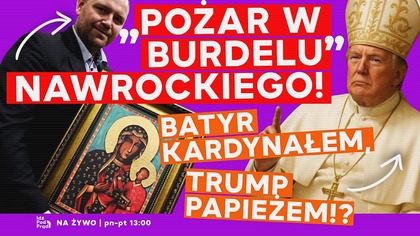 Pożar w burdelu Nawrockiego! Batyr kardynałem, Trump papieżem!? | IPP
