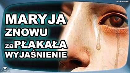 MARYJA ZNOWU zaPŁAKAŁA - WYJAŚNIENIE