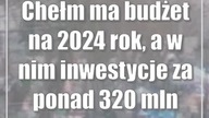 Chełm ma budżet na 2024 rok, a w nim inwestycje za ponad 320 mln