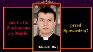 Jak i o Co Powinniśmy się Modlić przed Spowiedzią? | Odcinek 05