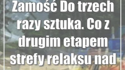 Zamość: Do trzech razy sztuka.  Co z drugim etapem strefy relaksu nad zalewem?