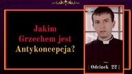Jakim Grzechem jest Antykoncepcja? | Odcinek 22