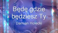 Będę gdzie będziesz Ty - Damian Holecki