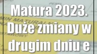 Matura 2023.  Duże zmiany w drugim dniu egzaminu