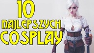 10 NAJLEPSZYCH I NAJCIEKAWSZYCH COSPLAYE