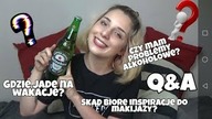 CZY MAM PROBLEMY Z ALKOHOLEM :,) SKĄD BIORĘ INSPIRACJE DO MAKIJAŻU? Q&A