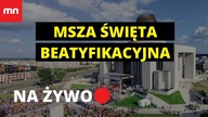 Msza beatyfikacyjna kard.  Stefana Wyszyńskiego i matki Elżbiety Czackiej [NA ŻYWO]