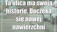Ta ulica ma swoją historię.  Doczeka się nowej nawierzchni