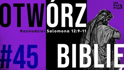 OTWÓRZ BIBLIĘ #45 | Kaznodziei Salomona 12:9-11