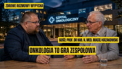 Zdrowe Rozmowy Wypycha: Onkologia to gra zespołowa