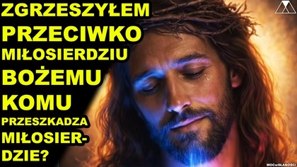 ZGRZESZYŁEM PRZECIWKO MIŁOSIERDZIU BOZEMU.  KOMU PRZESZKADZA MIŁOSIERDZIE?