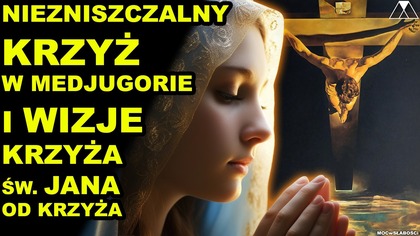 NIEZNISZCZALNY KRZYZ W MEDJUGORIE i WIZJE KRZYZA sw.  JANA OD KRZYZA