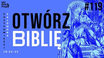 OTWÓRZ BIBLIĘ #119 | Przypowieści Salomona 10:22-25