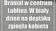 Dramat w centrum Lublina.  W biały dzień na deptaku zginęła kobieta