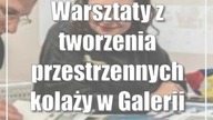 Warsztaty z tworzenia przestrzennych kolaży w Galerii Labirynt