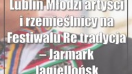 Lublin: Młodzi artyści i rzemieślnicy na Festiwalu Re:tradycja  Jarmark Jagielloński
