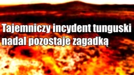 Tajemniczy incydent tunguski nadal pozostaje zagadką